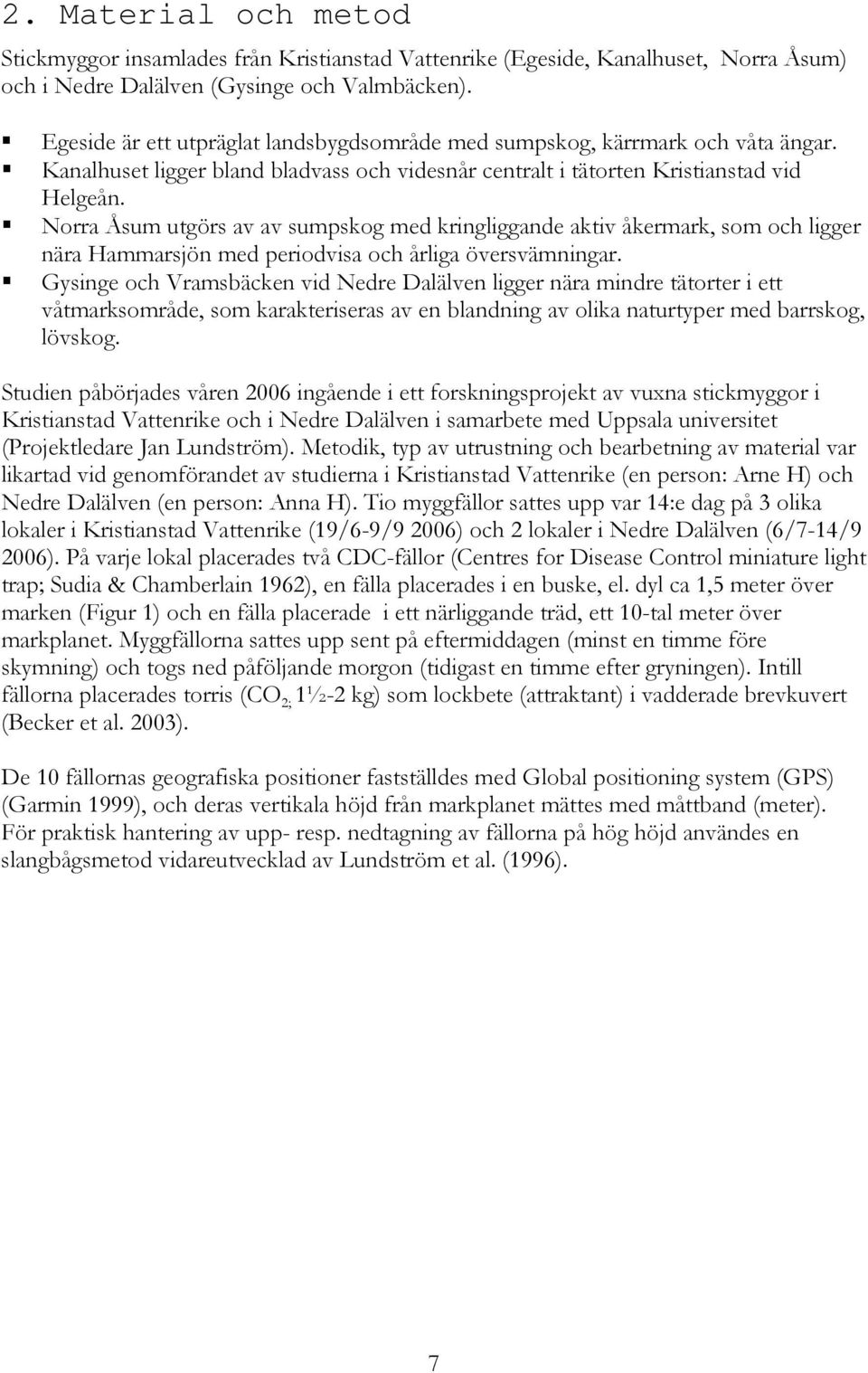 Norra Åsum utgörs av av sumpskog med kringliggande aktiv åkermark, som och ligger nära Hammarsjön med periodvisa och årliga översvämningar.