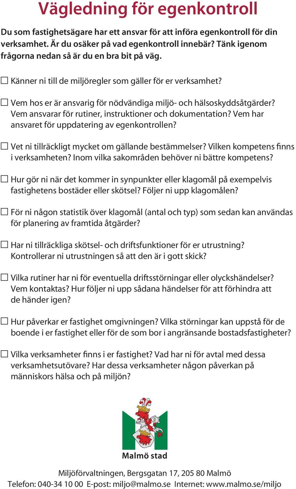 Vem ansvarar för rutiner, instruktioner och dokumentation? Vem har ansvaret för uppdatering av egenkontrollen? Vet ni tillräckligt mycket om gällande bestämmelser?