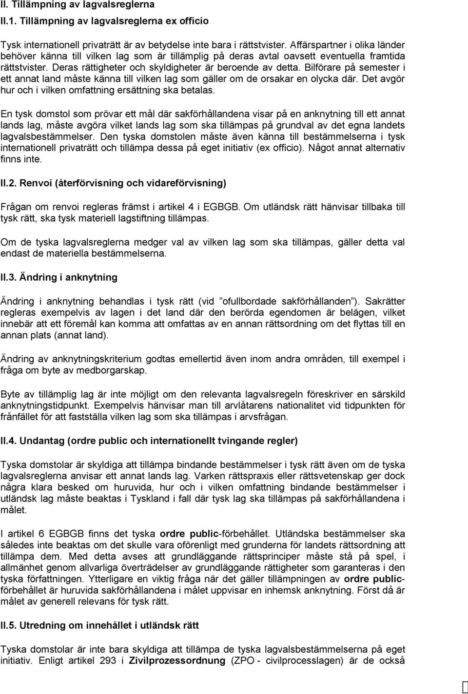 Bilförare på semester i ett annat land måste känna till vilken lag som gäller om de orsakar en olycka där. Det avgör hur och i vilken omfattning ersättning ska betalas.