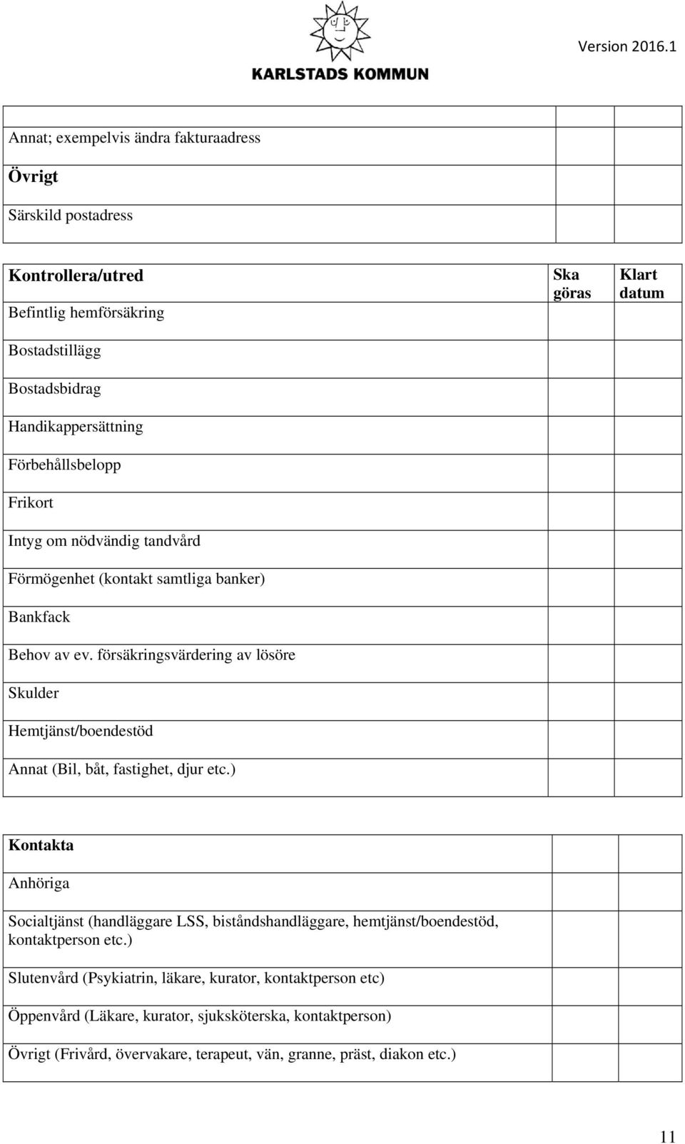 försäkringsvärdering av lösöre Skulder Hemtjänst/boendestöd Annat (Bil, båt, fastighet, djur etc.