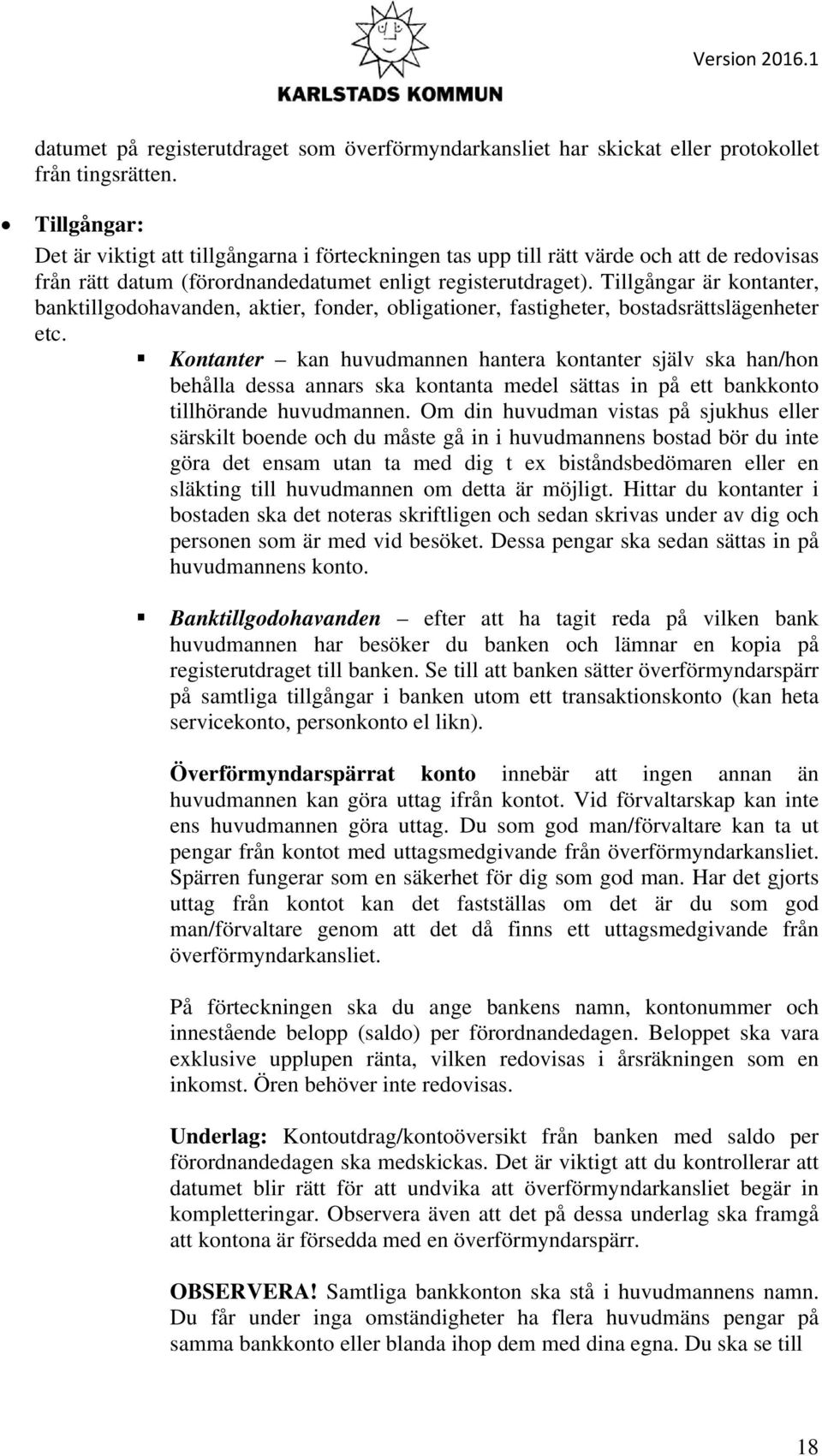 Tillgångar är kontanter, banktillgodohavanden, aktier, fonder, obligationer, fastigheter, bostadsrättslägenheter etc.