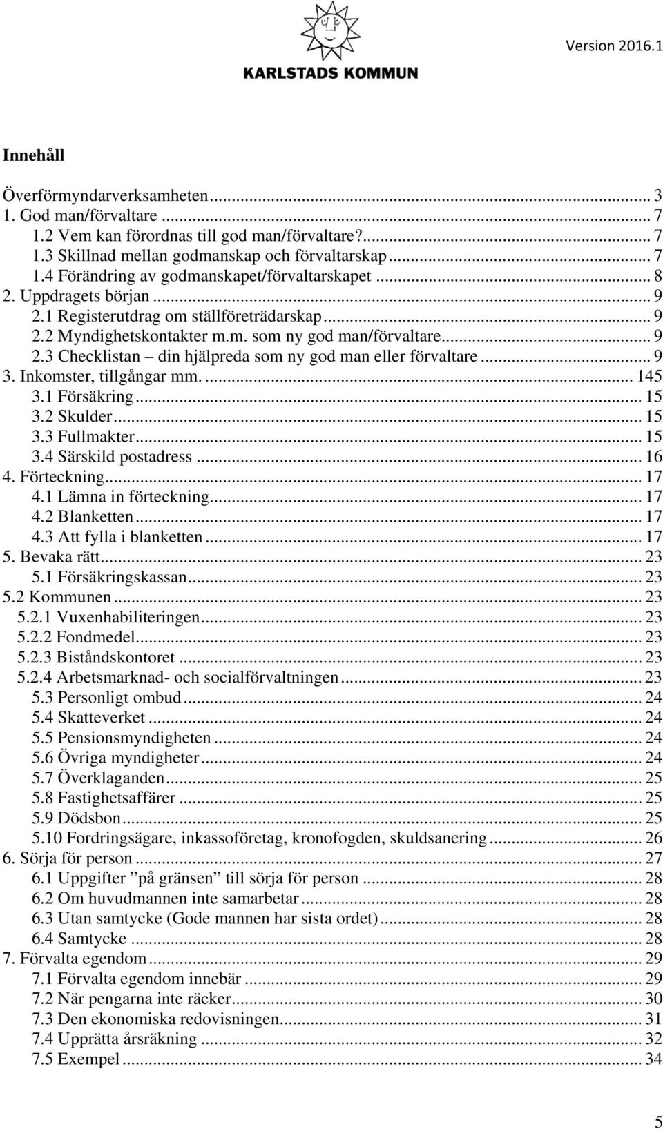 .. 9 3. Inkomster, tillgångar mm.... 145 3.1 Försäkring... 15 3.2 Skulder... 15 3.3 Fullmakter... 15 3.4 Särskild postadress... 16 4. Förteckning... 17 4.1 Lämna in förteckning... 17 4.2 Blanketten.