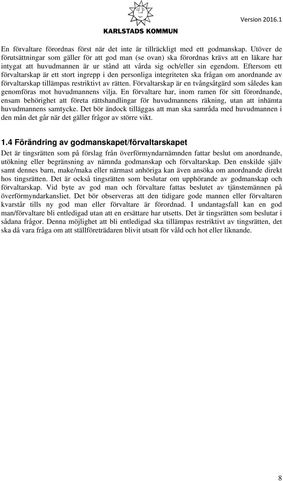 Eftersom ett förvaltarskap är ett stort ingrepp i den personliga integriteten ska frågan om anordnande av förvaltarskap tillämpas restriktivt av rätten.