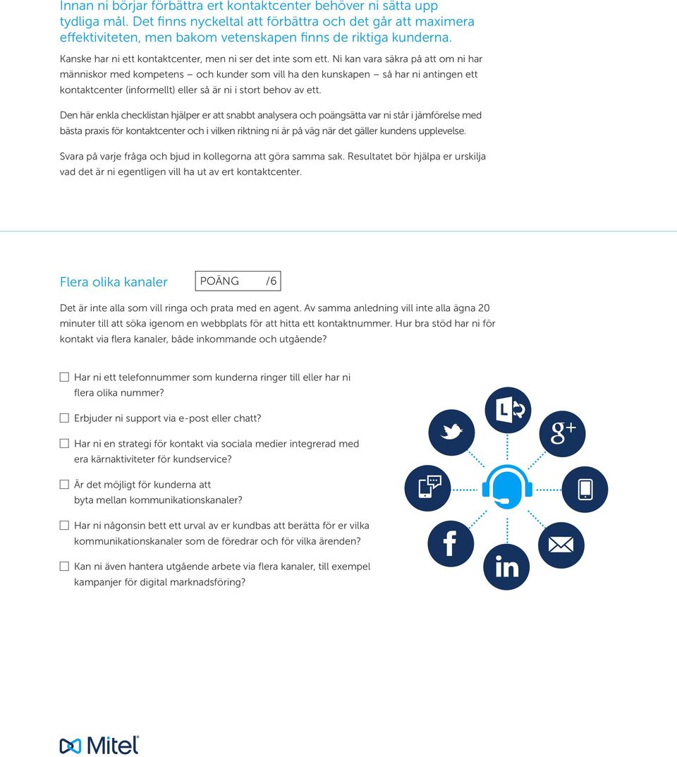 Ni kan vara säkra på att om ni har människor med kompetens och kunder som vill ha den kunskapen så har ni antingen ett kontaktcenter (informellt) eller så är ni i stort behov av ett.