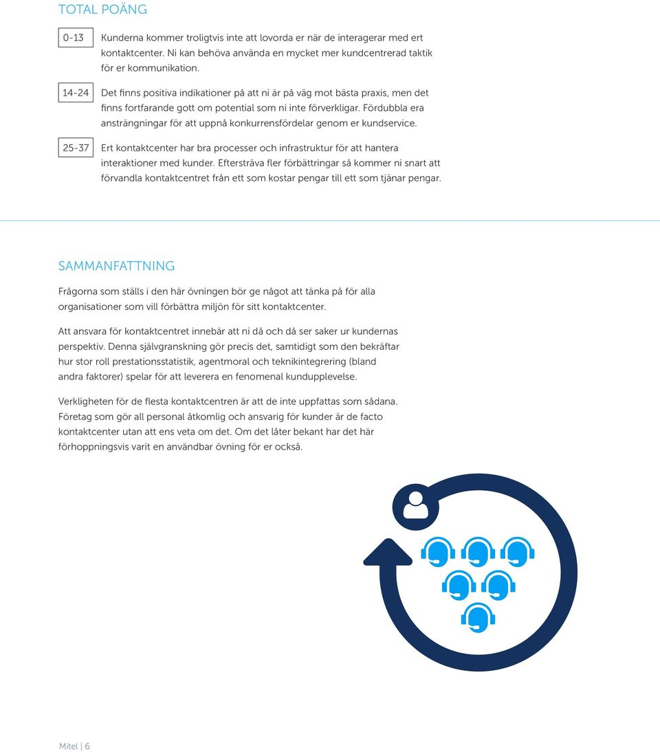 Fördubbla era ansträngningar för att uppnå konkurrensfördelar genom er kundservice. 25-37 Ert kontaktcenter har bra processer och infrastruktur för att hantera interaktioner med kunder.
