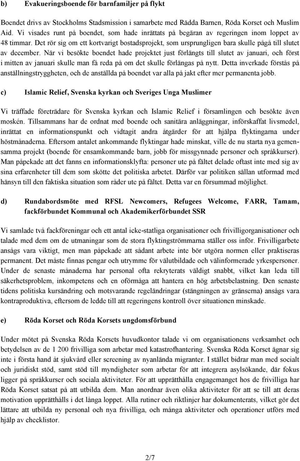 Det rör sig om ett kortvarigt bostadsprojekt, som ursprungligen bara skulle pågå till slutet av december.