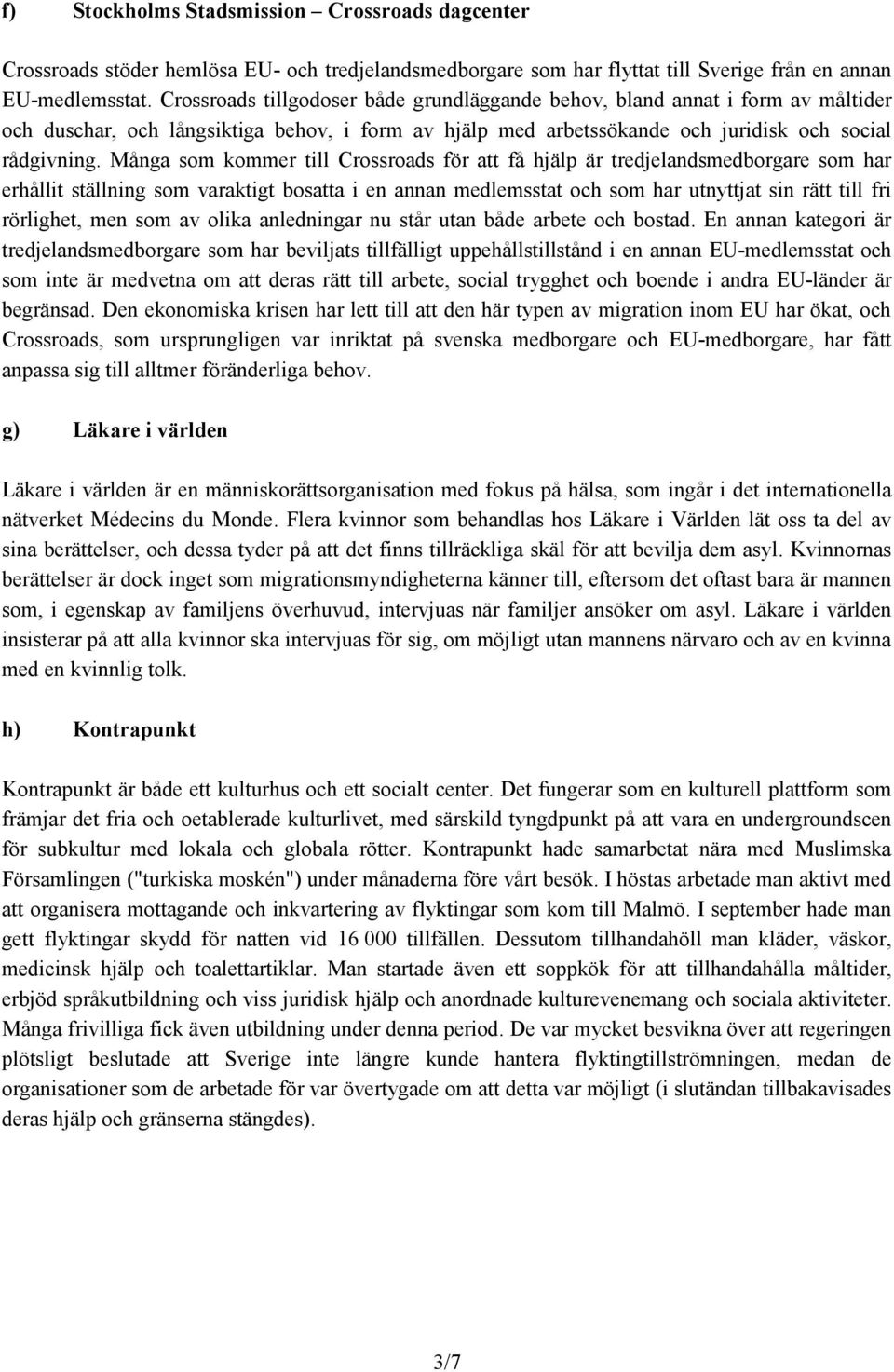 Många som kommer till Crossroads för att få hjälp är tredjelandsmedborgare som har erhållit ställning som varaktigt bosatta i en annan medlemsstat och som har utnyttjat sin rätt till fri rörlighet,