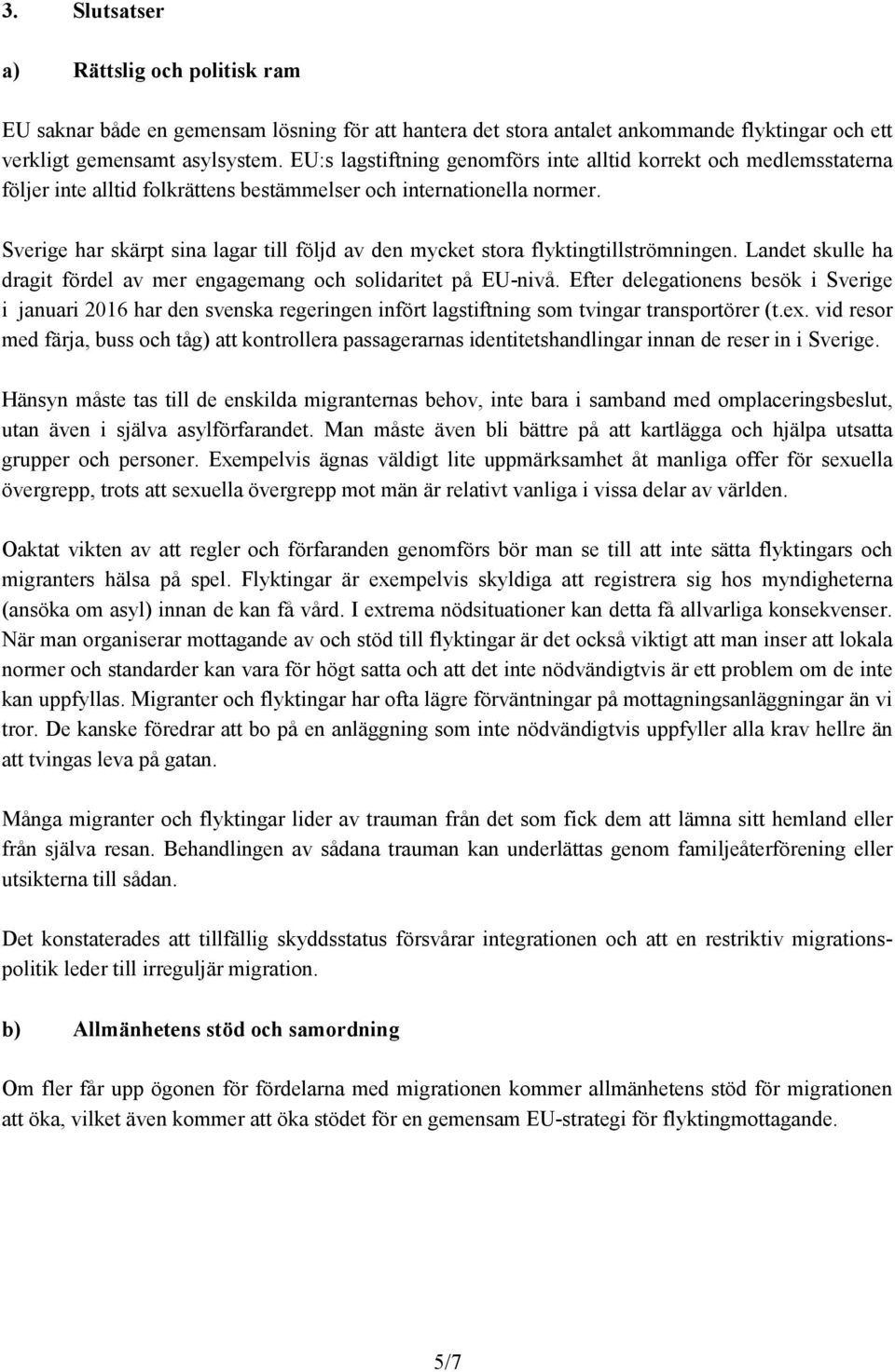 Sverige har skärpt sina lagar till följd av den mycket stora flyktingtillströmningen. Landet skulle ha dragit fördel av mer engagemang och solidaritet på EU-nivå.