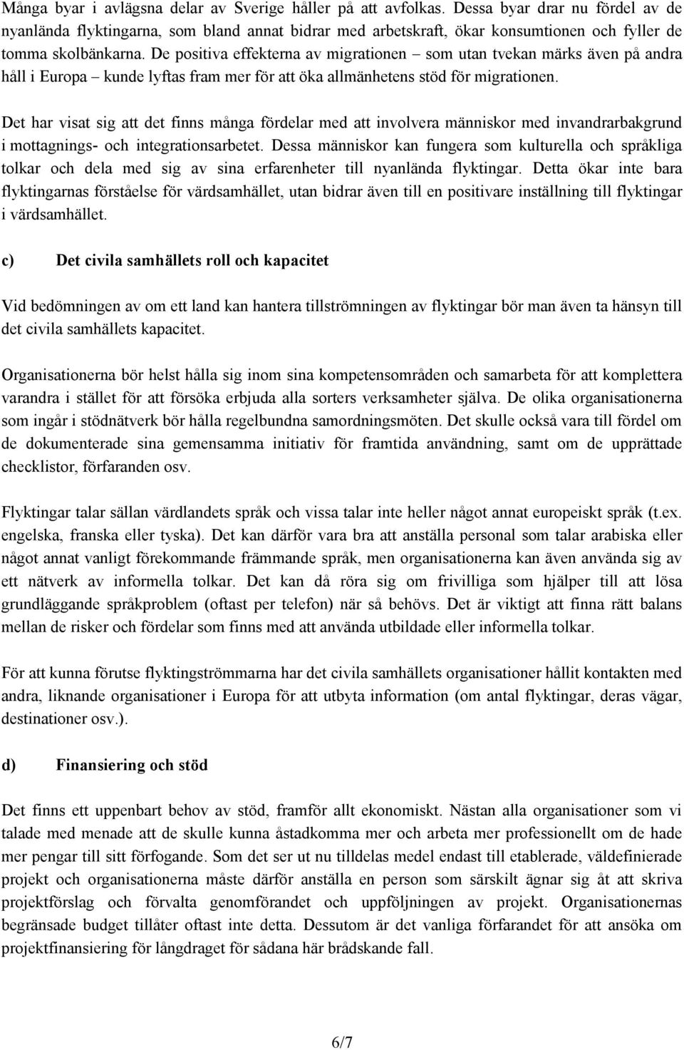 De positiva effekterna av migrationen som utan tvekan märks även på andra håll i Europa kunde lyftas fram mer för att öka allmänhetens stöd för migrationen.