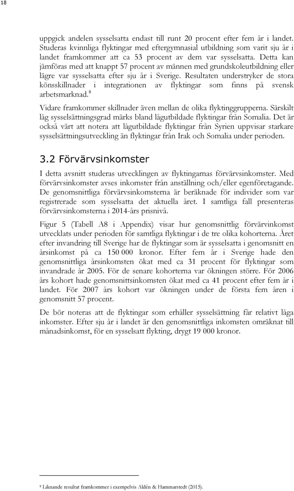 Detta kan jämföras med att knappt 57 procent av männen med grundskoleutbildning eller lägre var sysselsatta efter sju år i Sverige.