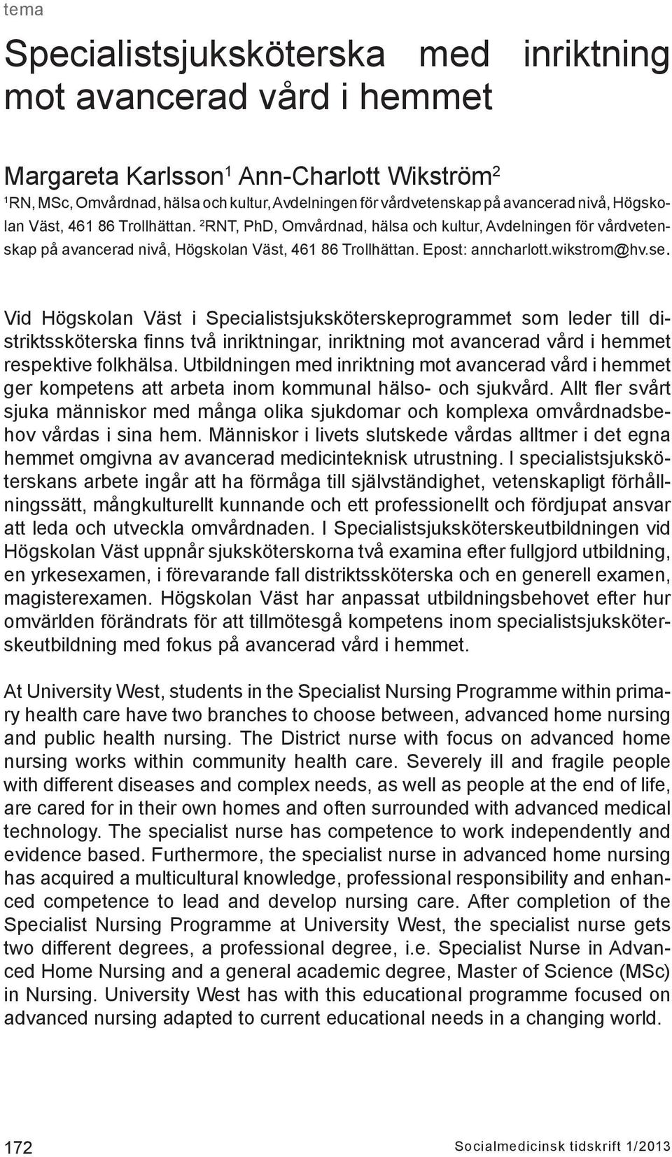 se. Vid Högskolan Väst i Specialistsjuksköterskeprogrammet som leder till distriktssköterska finns två inriktningar, inriktning mot avancerad vård i hemmet respektive folkhälsa.
