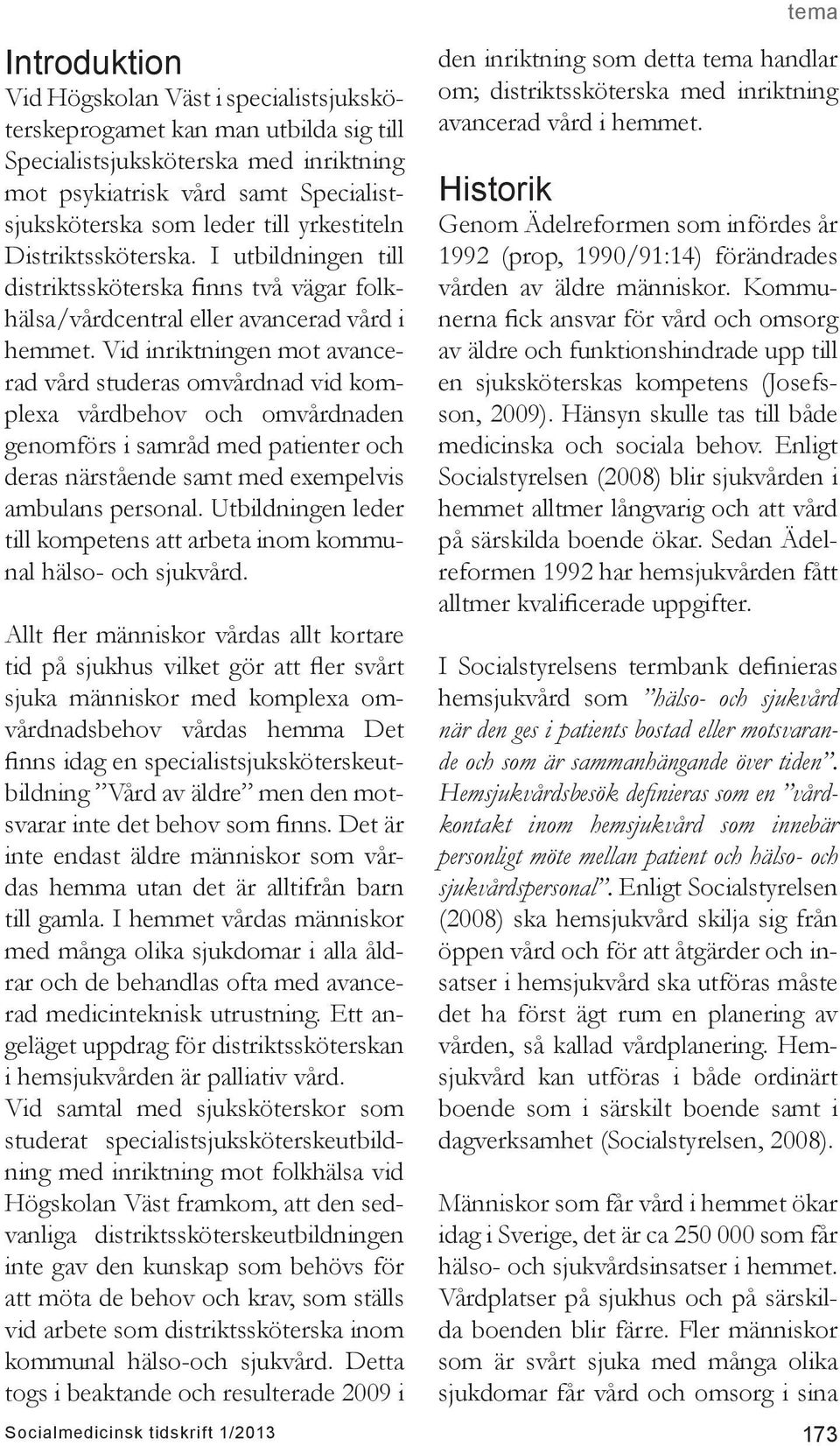 Vid inriktningen mot avancerad vård studeras omvårdnad vid komplexa vårdbehov och omvårdnaden genomförs i samråd med patienter och deras närstående samt med exempelvis ambulans personal.