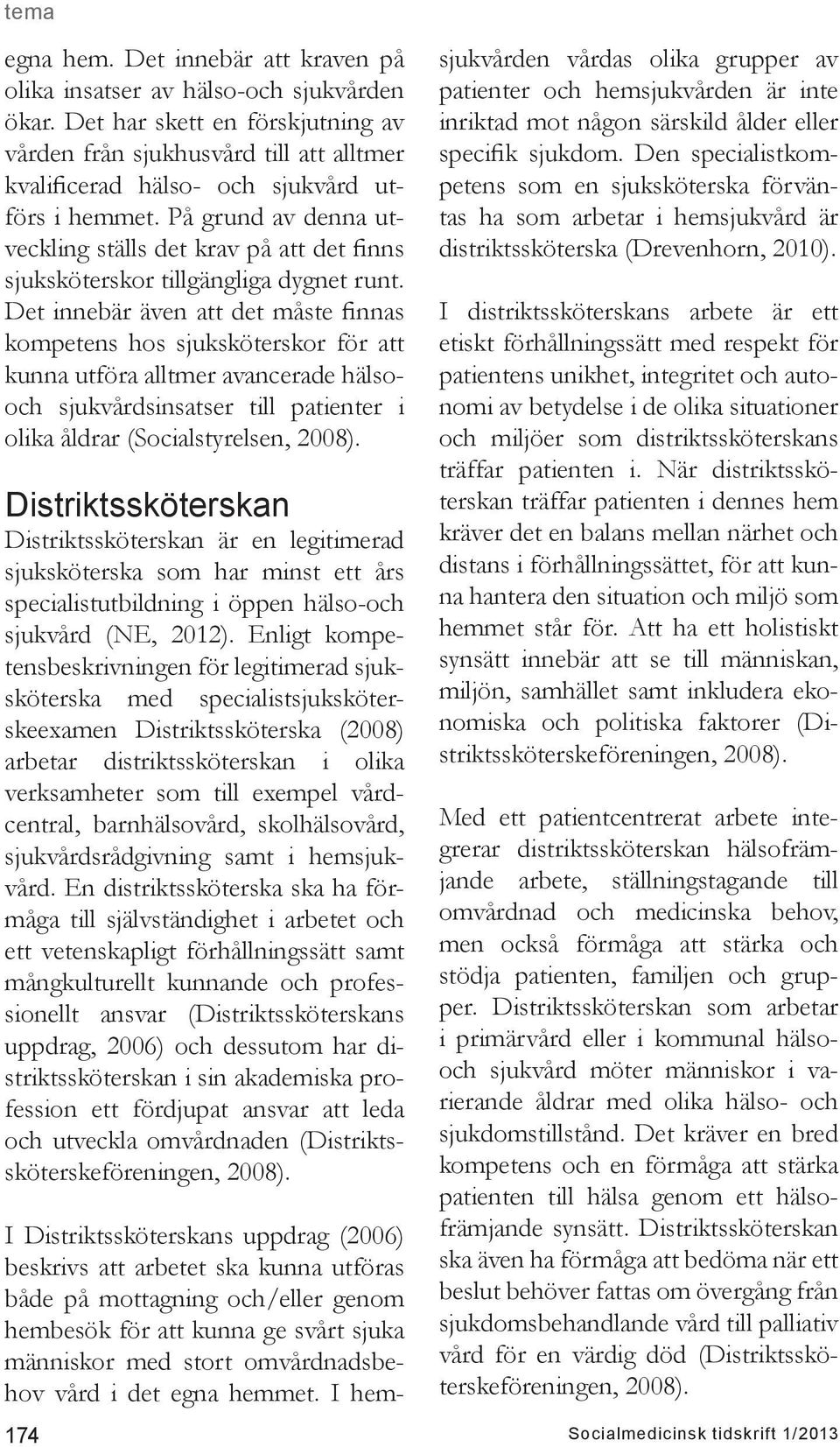 På grund av denna utveckling ställs det krav på att det finns sjuksköterskor tillgängliga dygnet runt.