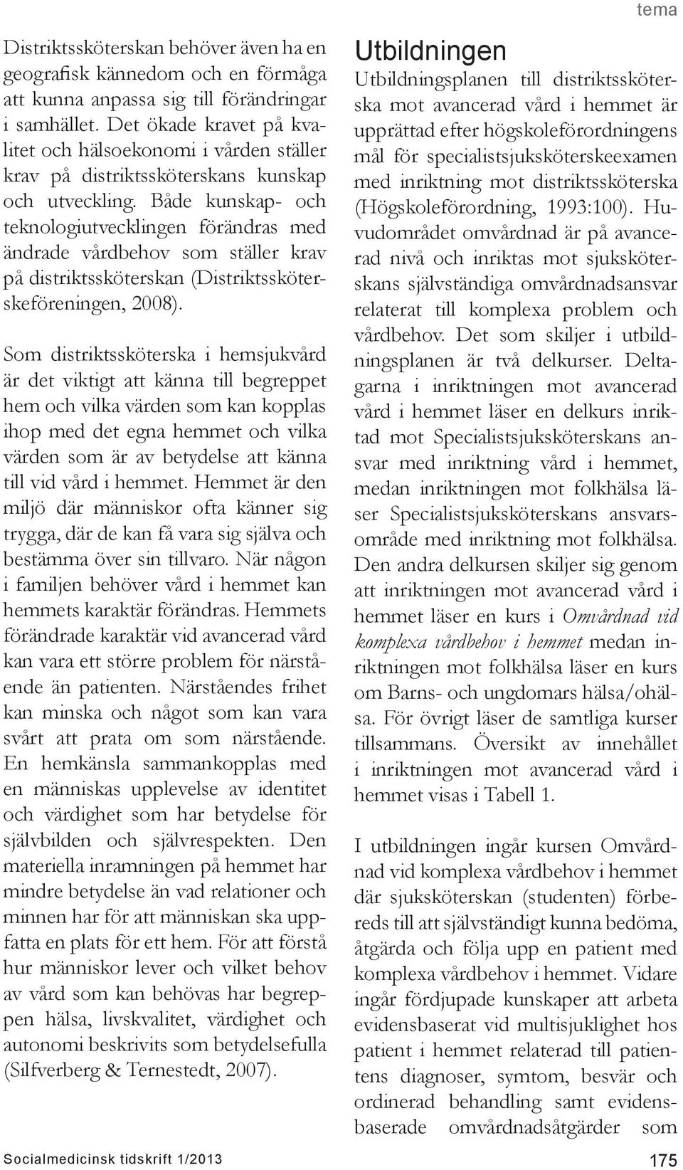 Både kunskap- och teknologiutvecklingen förändras med ändrade vårdbehov som ställer krav på distriktssköterskan (Distriktssköterskeföreningen, Som distriktssköterska i hemsjukvård är det viktigt att