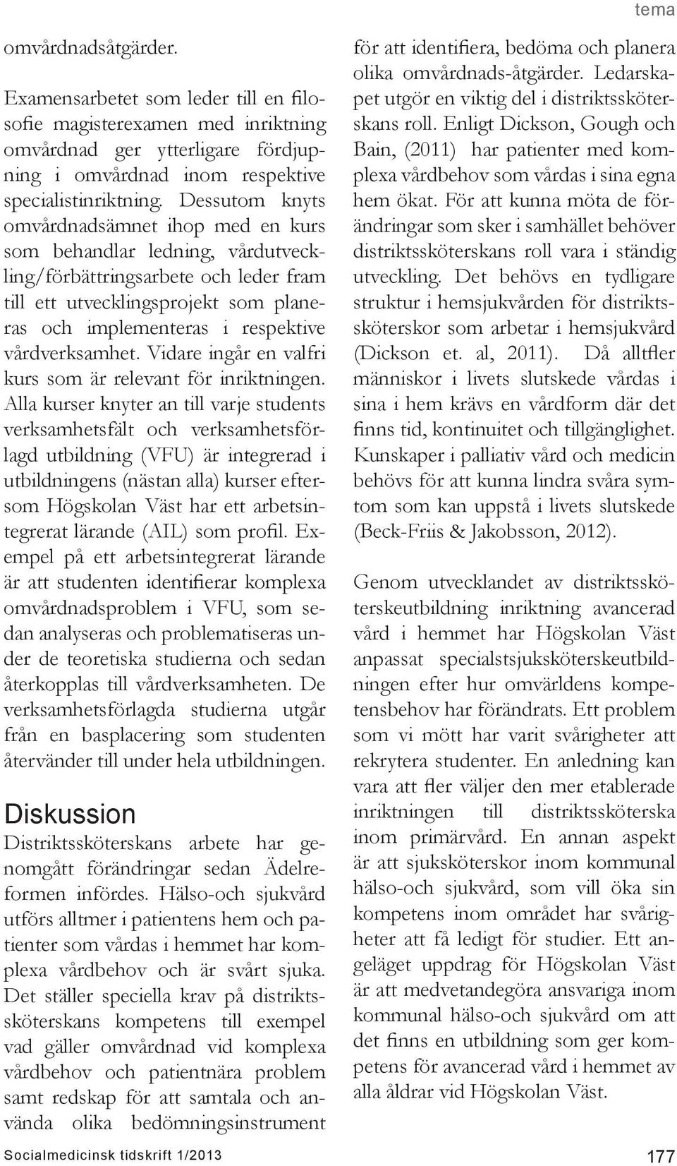 vårdverksamhet. Vidare ingår en valfri kurs som är relevant för inriktningen.