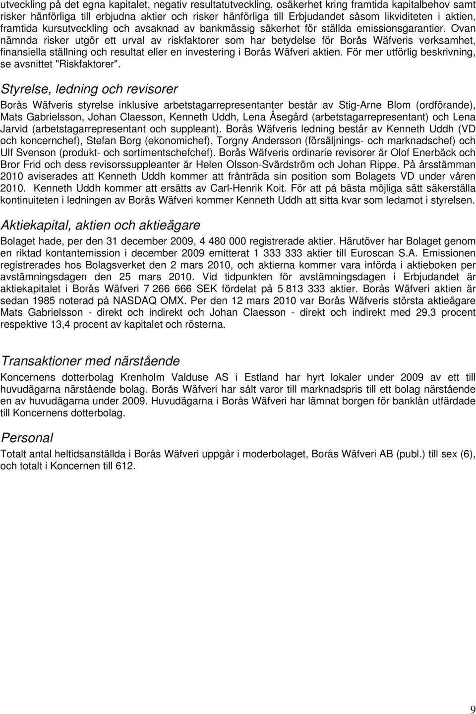 Ovan nämnda risker utgör ett urval av riskfaktorer som har betydelse för Borås Wäfveris verksamhet, finansiella ställning och resultat eller en investering i Borås Wäfveri aktien.