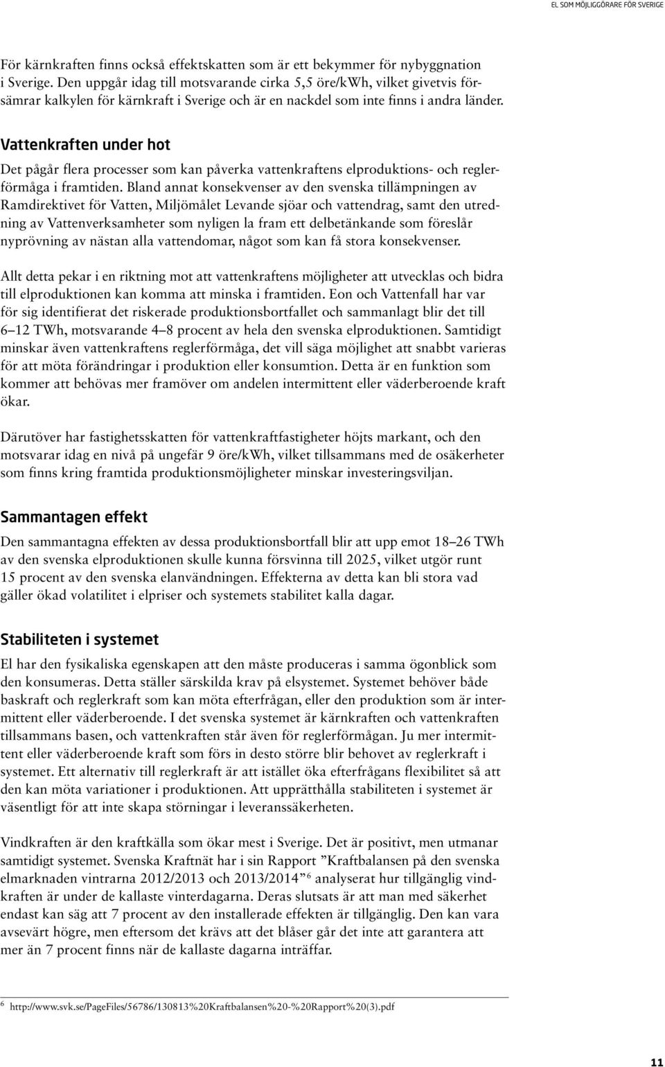 Vattenkraften under hot Det pågår flera processer som kan påverka vattenkraftens elproduktions- och reglerförmåga i framtiden.