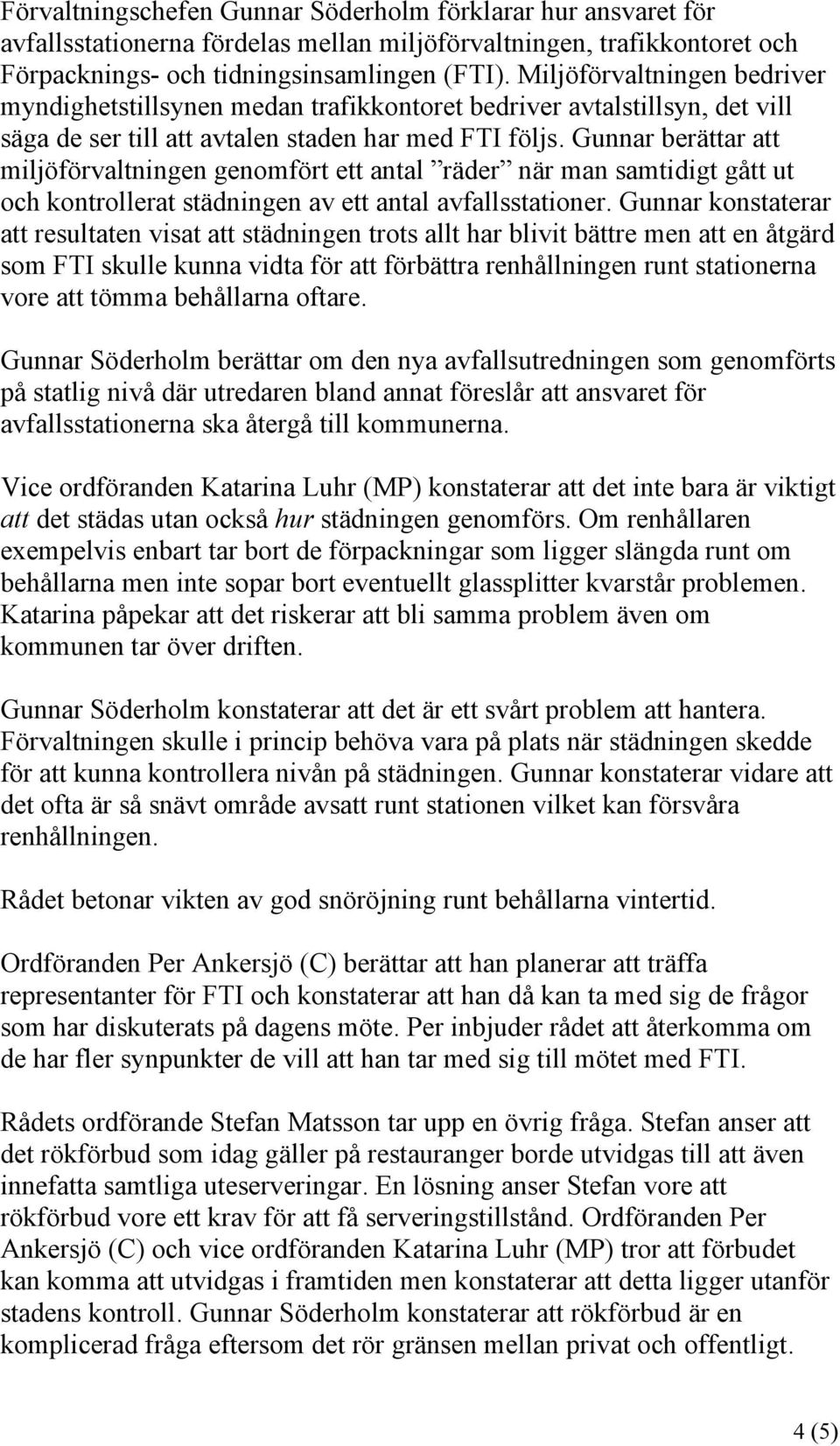 Gunnar berättar att miljöförvaltningen genomfört ett antal räder när man samtidigt gått ut och kontrollerat städningen av ett antal avfallsstationer.