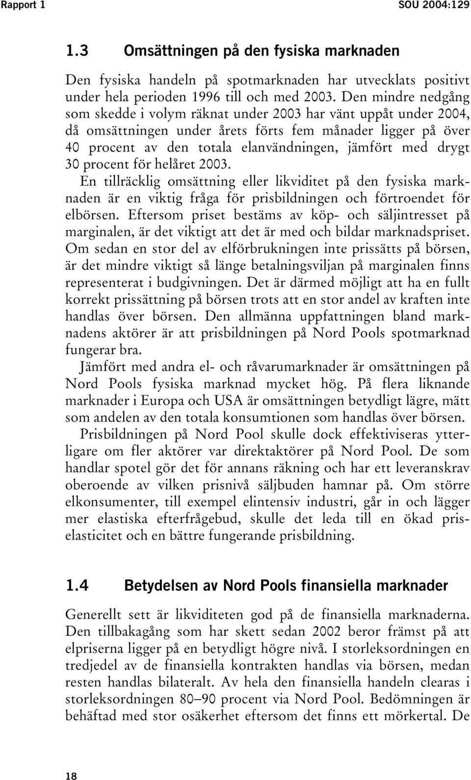 drygt 30 procent för helåret 2003. En tillräcklig omsättning eller likviditet på den fysiska marknaden är en viktig fråga för prisbildningen och förtroendet för elbörsen.