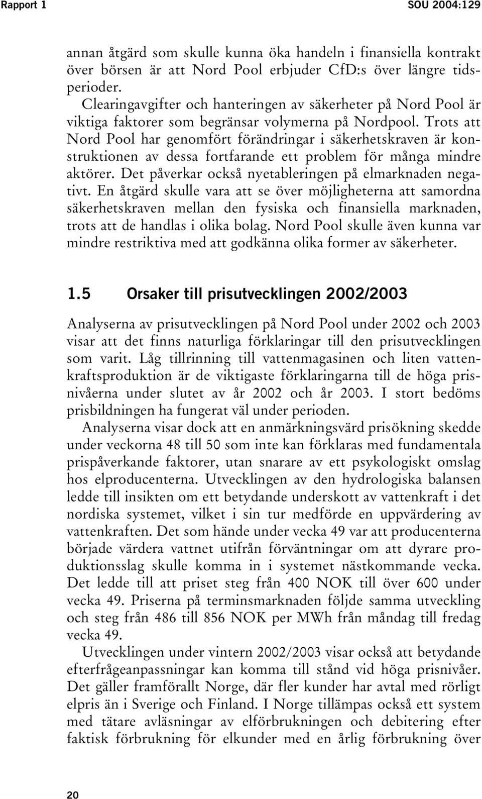 Trots att Nord Pool har genomfört förändringar i säkerhetskraven är konstruktionen av dessa fortfarande ett problem för många mindre aktörer. Det påverkar också nyetableringen på elmarknaden negativt.