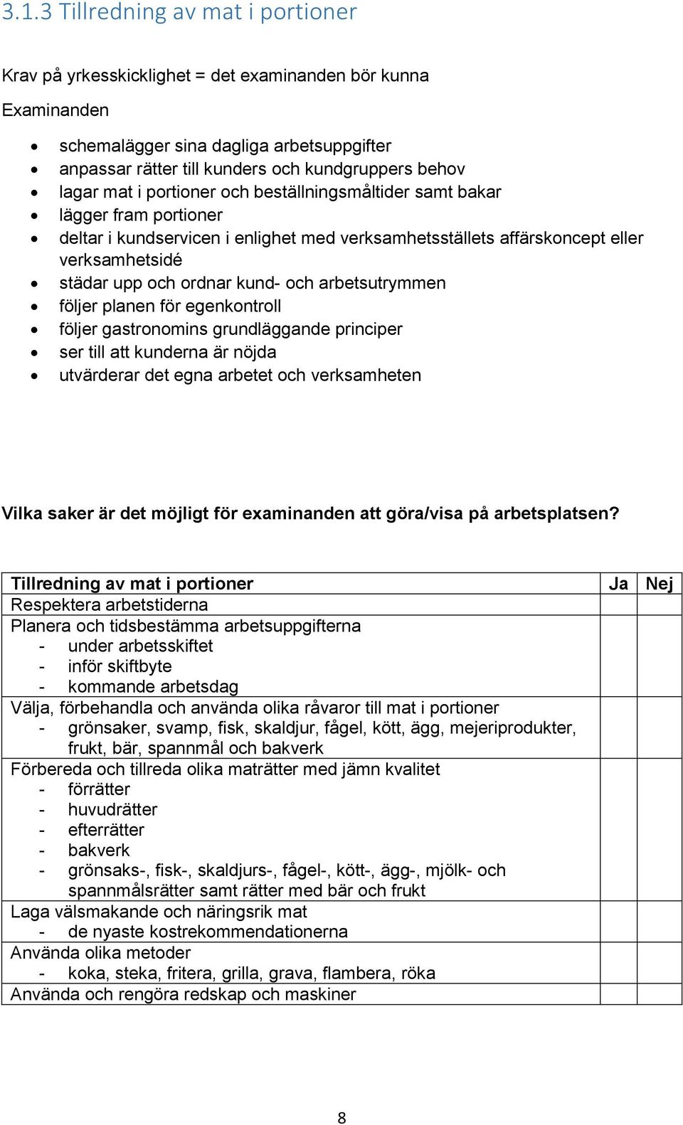 och arbetsutrymmen följer planen för egenkontroll följer gastronomins grundläggande principer ser till att kunderna är nöjda utvärderar det egna arbetet och verksamheten Vilka saker är det möjligt