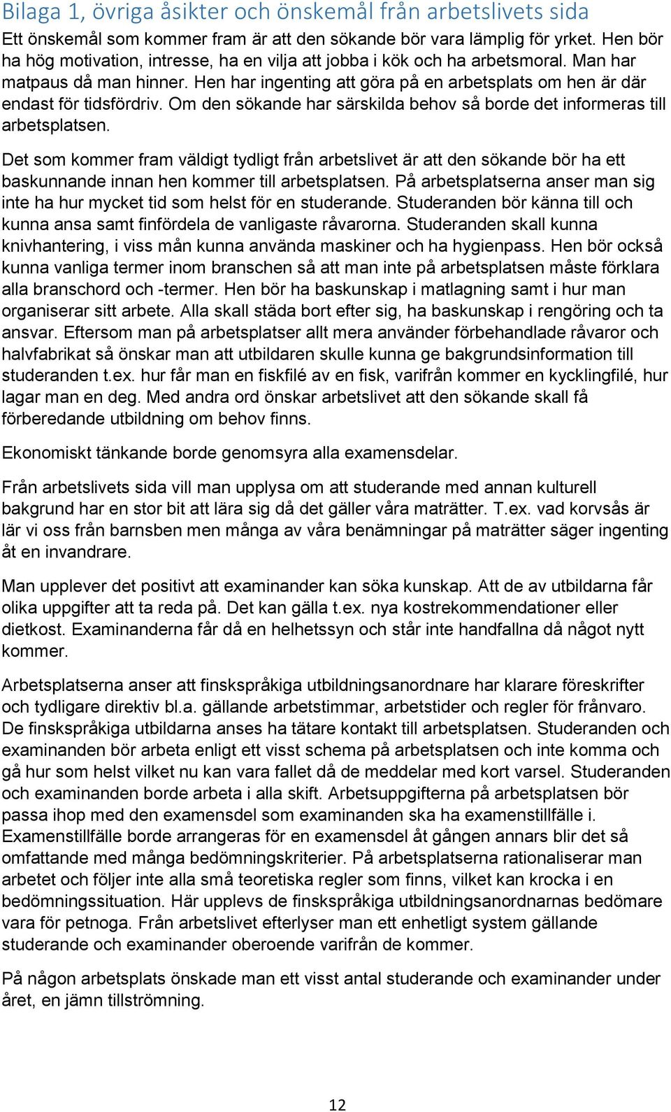 Om den sökande har särskilda behov så borde det informeras till arbetsplatsen.