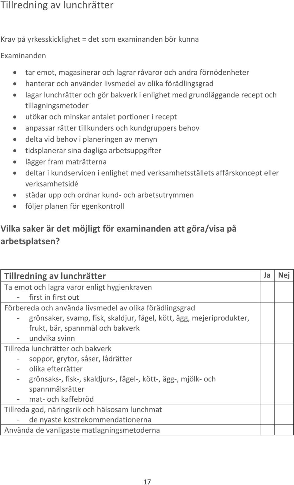 kundgruppers behov delta vid behov i planeringen av menyn tidsplanerar sina dagliga arbetsuppgifter lägger fram maträtterna deltar i kundservicen i enlighet med verksamhetsställets affärskoncept