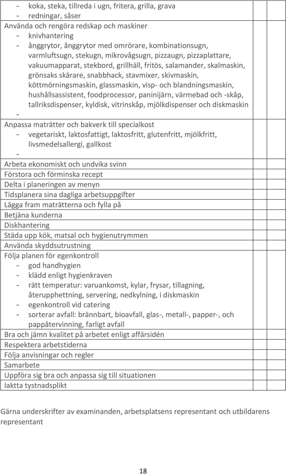 glassmaskin, visp- och blandningsmaskin, hushållsassistent, foodprocessor, paninijärn, värmebad och -skåp, tallriksdispenser, kyldisk, vitrinskåp, mjölkdispenser och diskmaskin - Anpassa maträtter