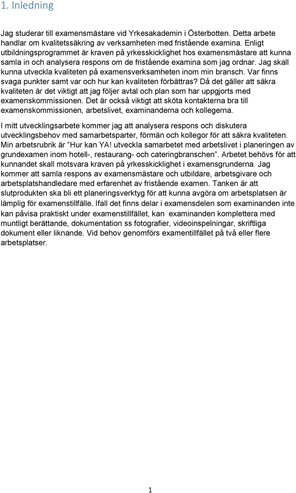 Jag skall kunna utveckla kvaliteten på examensverksamheten inom min bransch. Var finns svaga punkter samt var och hur kan kvaliteten förbättras?