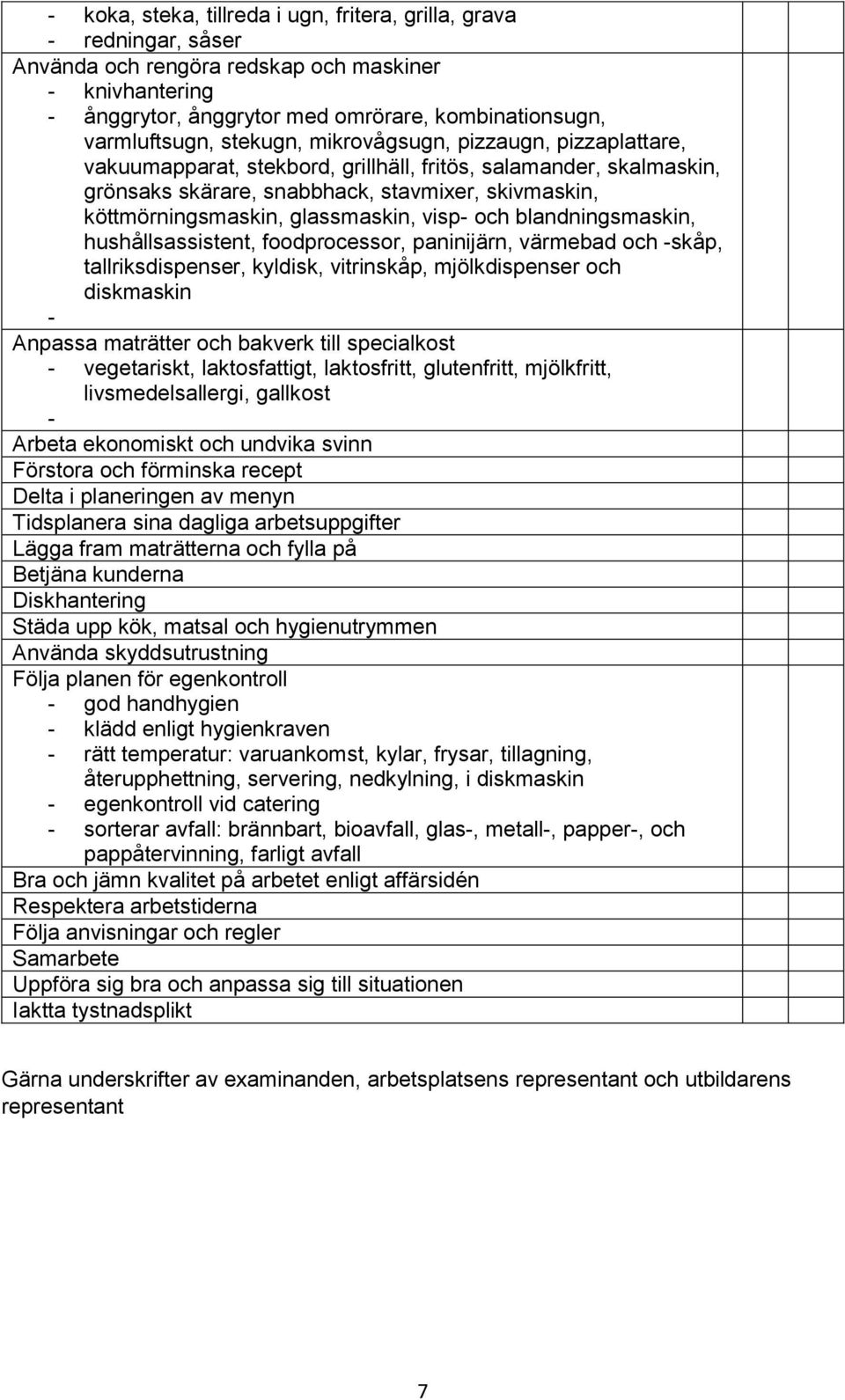 glassmaskin, visp- och blandningsmaskin, hushållsassistent, foodprocessor, paninijärn, värmebad och -skåp, tallriksdispenser, kyldisk, vitrinskåp, mjölkdispenser och diskmaskin - Anpassa maträtter