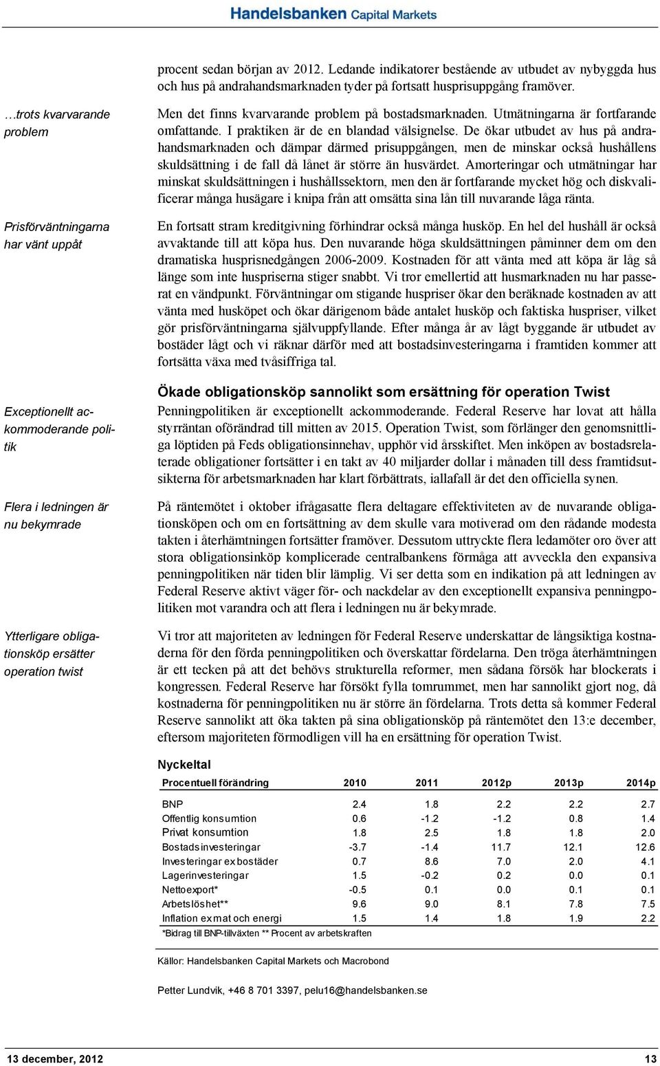 kvarvarande problem på bostadsmarknaden. Utmätningarna är fortfarande omfattande. I praktiken är de en blandad välsignelse.