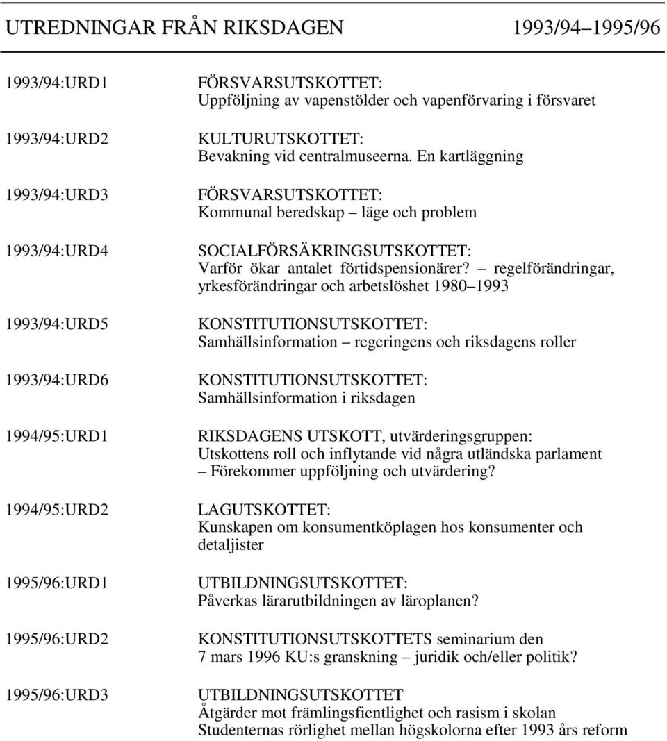 En kartläggning FÖRSVARSUTSKOTTET: Kommunal beredskap läge och problem SOCIALFÖRSÄKRINGSUTSKOTTET: Varför ökar antalet förtidspensionärer?