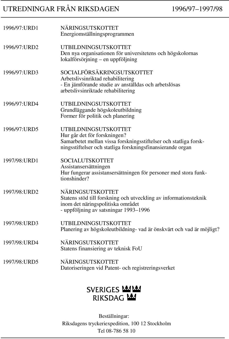 rehabilitering - En jämförande studie av anställdas och arbetslösas arbetslivsinriktade rehabilitering UTBILDNINGSUTSKOTTET Grundläggande högskoleutbildning Former för politik och planering