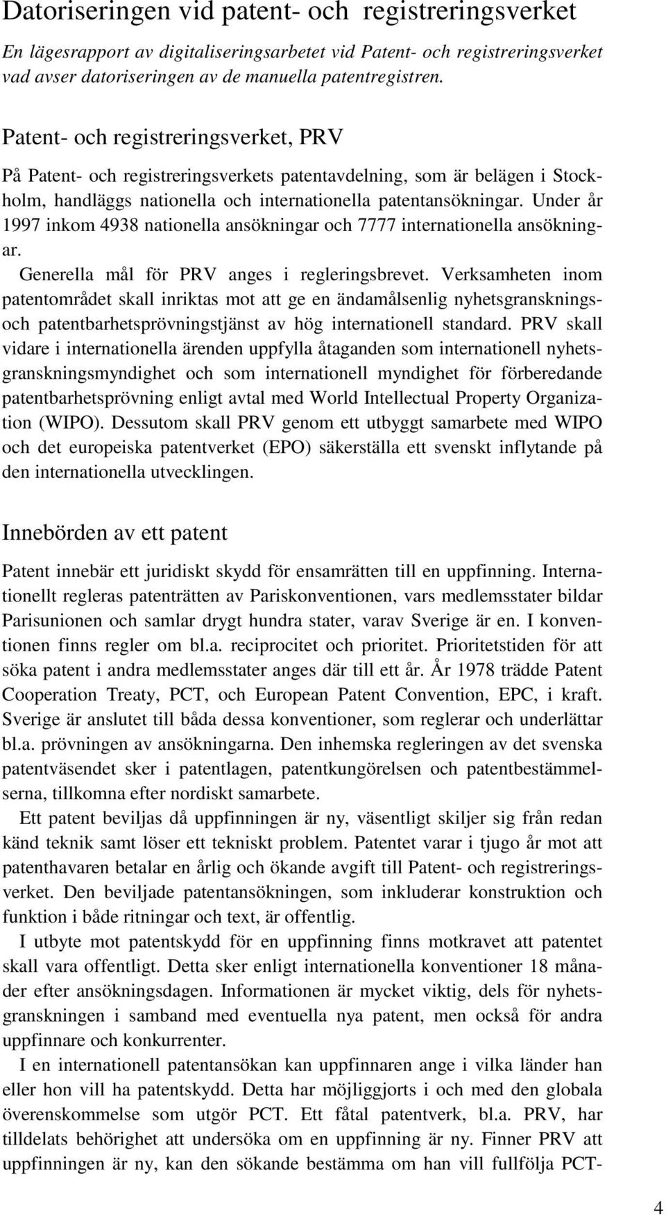 Under år 1997 inkom 4938 nationella ansökningar och 7777 internationella ansökningar. Generella mål för PRV anges i regleringsbrevet.