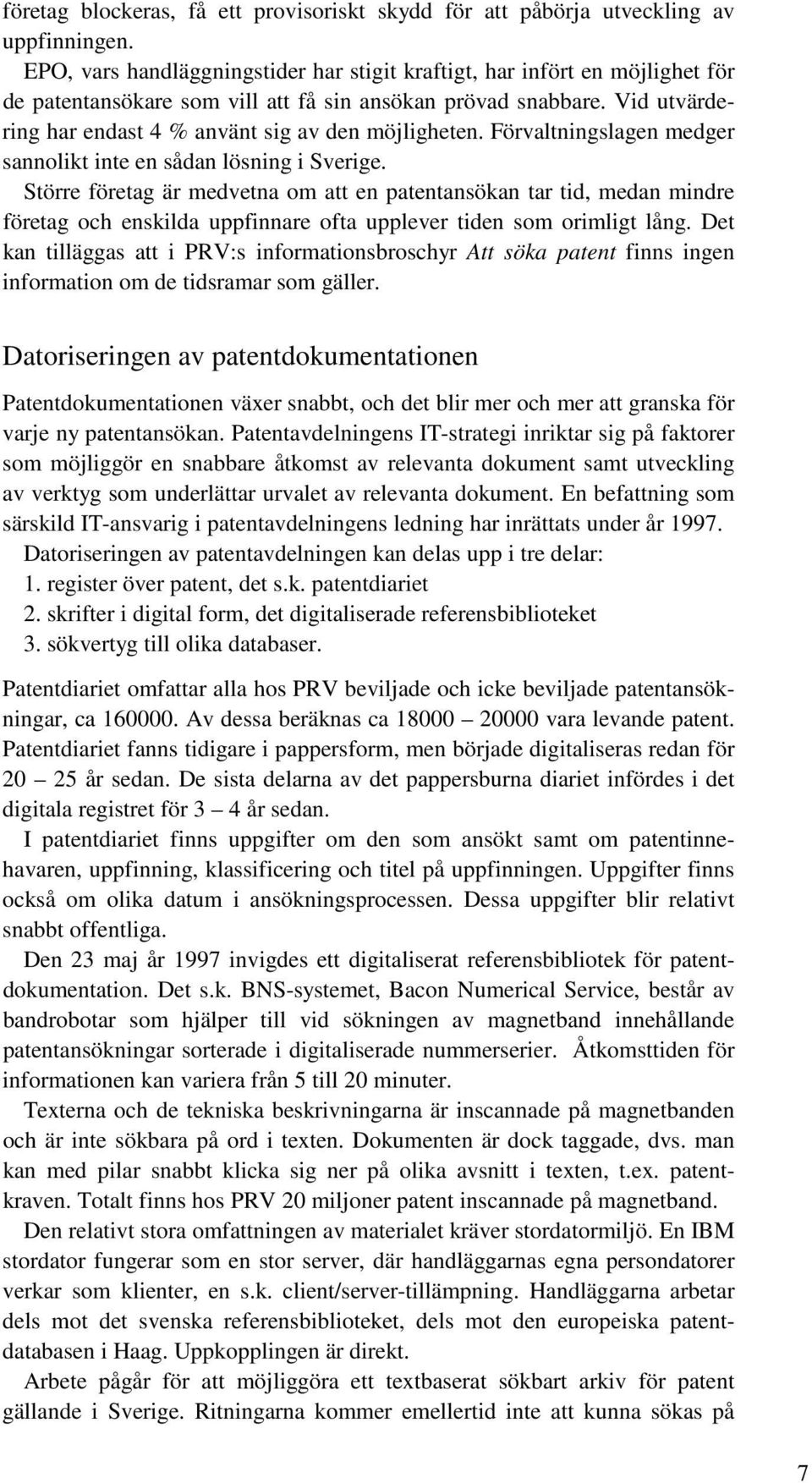 Vid utvärdering har endast 4 % använt sig av den möjligheten. Förvaltningslagen medger sannolikt inte en sådan lösning i Sverige.