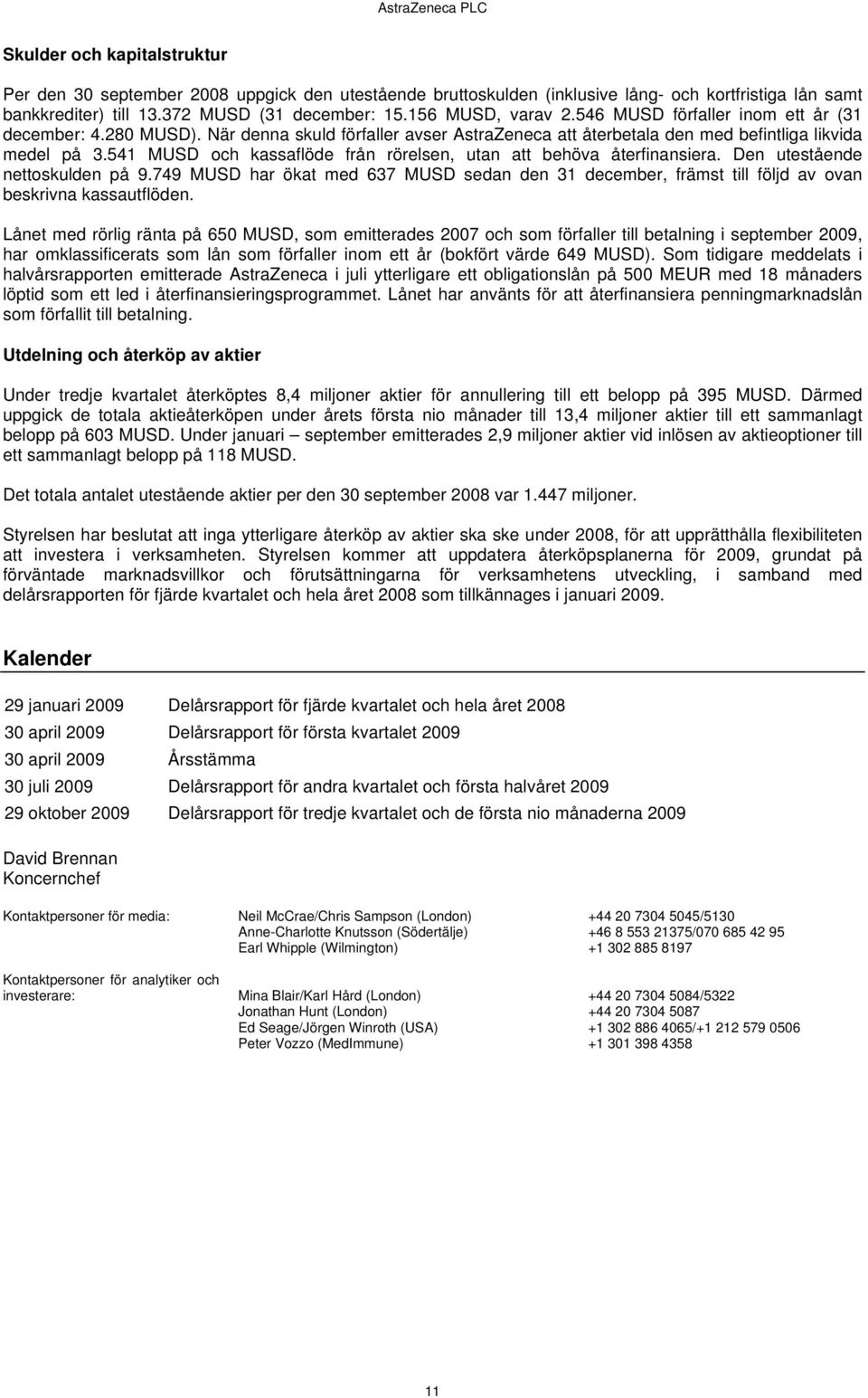 541 och kassaflöde från rörelsen, utan att behöva återfinansiera. Den utestående nettoskulden på 9.749 har ökat med 637 sedan den 31 december, främst till följd av ovan beskrivna kassautflöden.