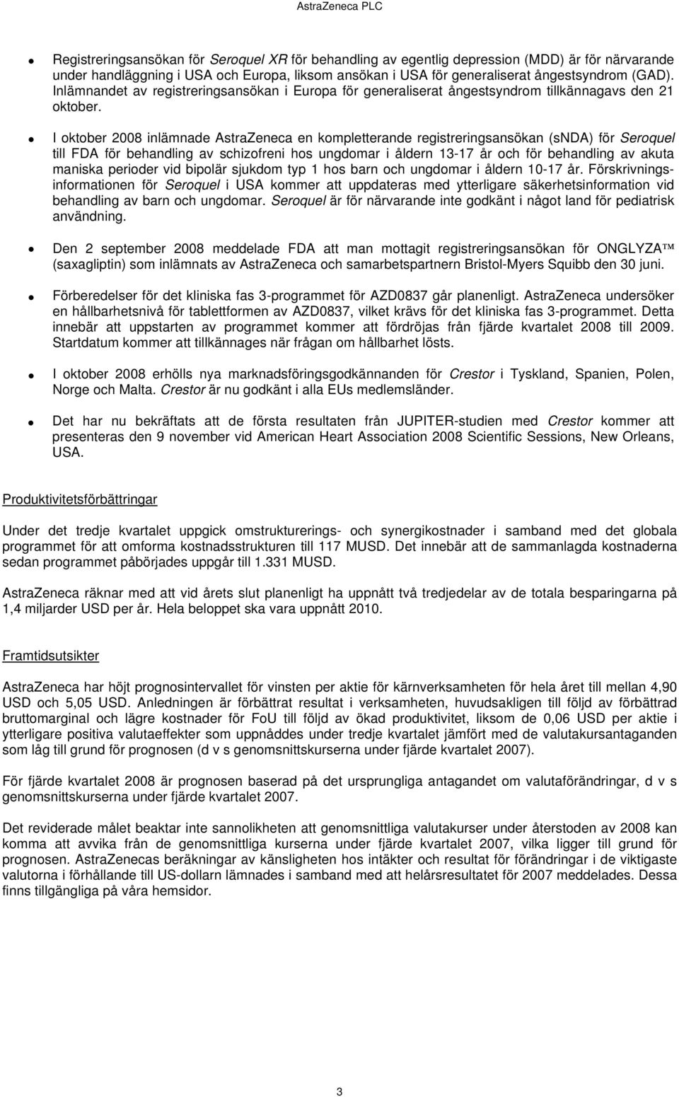 I oktober inlämnade AstraZeneca en kompletterande registreringsansökan (snda) för Seroquel till FDA för behandling av schizofreni hos ungdomar i åldern 13-17 år och för behandling av akuta maniska