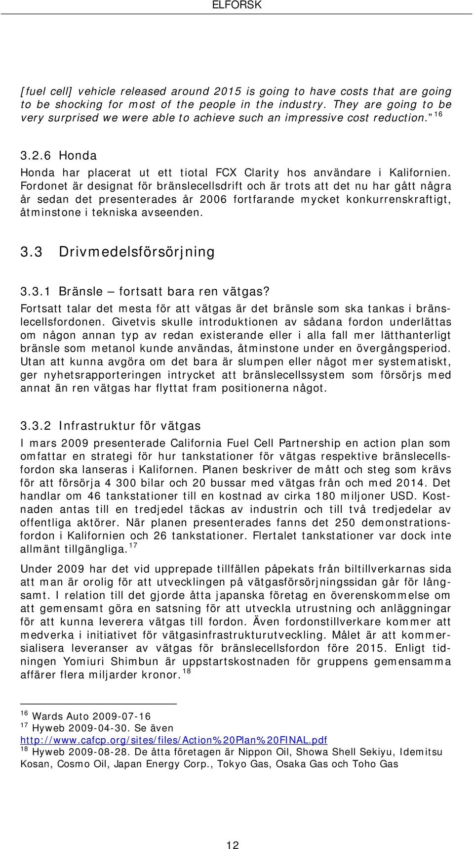 Fordonet är designat för bränslecellsdrift och är trots att det nu har gått några år sedan det presenterades år 2006 fortfarande mycket konkurrenskraftigt, åtminstone i tekniska avseenden. 3.