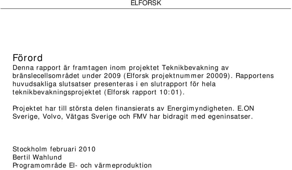 Rapportens huvudsakliga slutsatser presenteras i en slutrapport för hela teknikbevakningsprojektet (Elforsk rapport