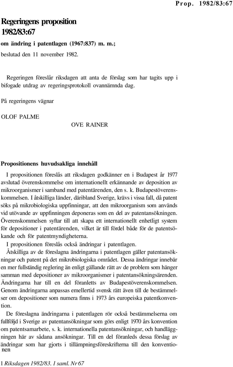 På regeringens vägnar OLOF PALME OVE RAINER Propositionens huvudsakliga innehåll I propositionen föreslås att riksdagen godkänner en i Budapest år 1977 avslutad överenskommelse om internationellt