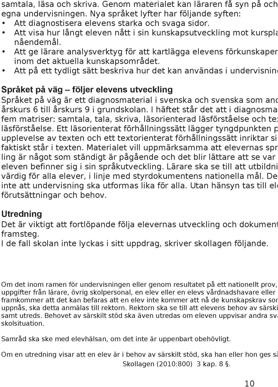 Att på ett tydligt sätt beskriva hur det kan användas i undervisning Språket på väg följer elevens utveckling Språket på väg är ett diagnosmaterial i svenska och svenska som and årskurs 6 till