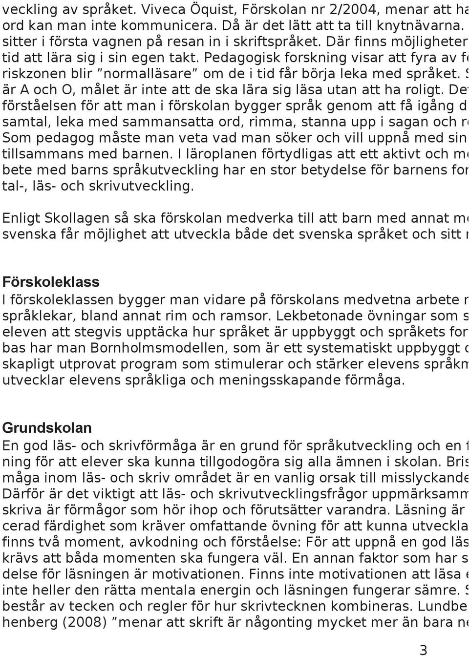 S är A och O, målet är inte att de ska lära sig läsa utan att ha roligt.