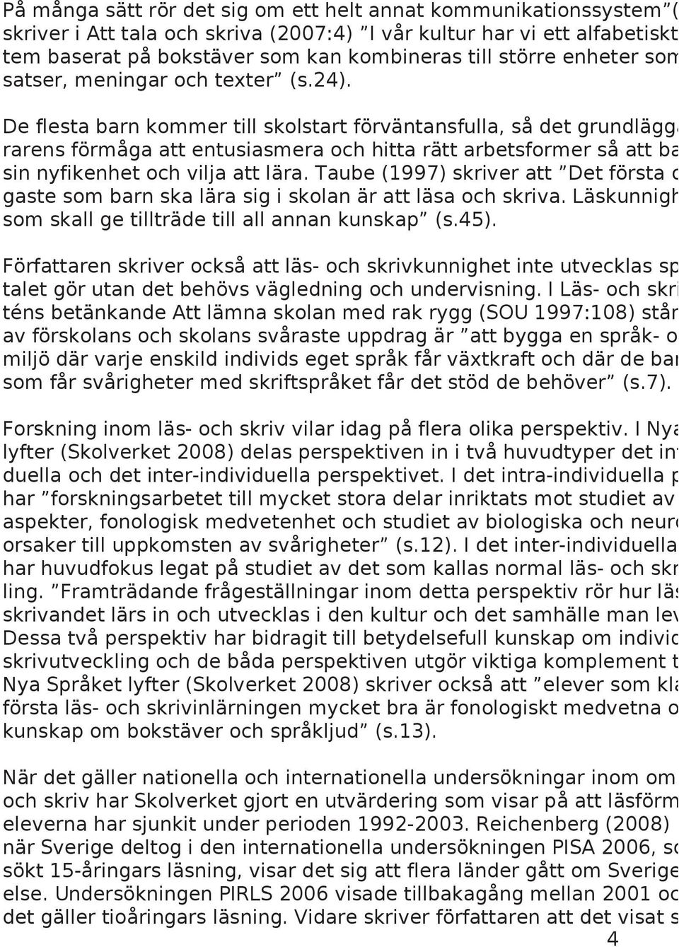 De flesta barn kommer till skolstart förväntansfulla, så det grundlägga rarens förmåga att entusiasmera och hitta rätt arbetsformer så att ba sin nyfikenhet och vilja att lära.