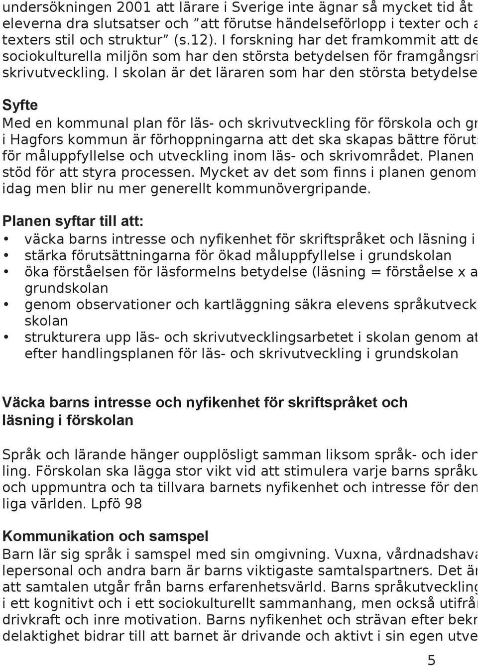 I skolan är det läraren som har den största betydelsen Syfte Med en kommunal plan för läs- och skrivutveckling för förskola och gr i Hagfors kommun är förhoppningarna att det ska skapas bättre föruts