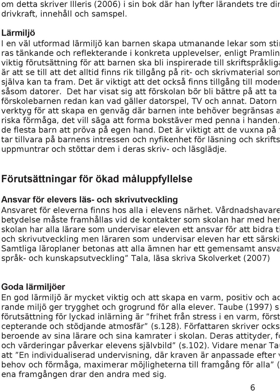 inspirerade till skriftspråkliga är att se till att det alltid finns rik tillgång på rit- och skrivmaterial som själva kan ta fram.