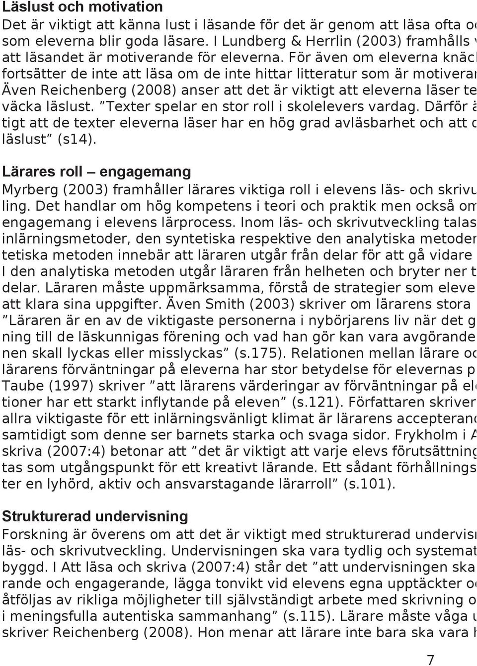 För även om eleverna knäck fortsätter de inte att läsa om de inte hittar litteratur som är motiveran Även Reichenberg (2008) anser att det är viktigt att eleverna läser te väcka läslust.