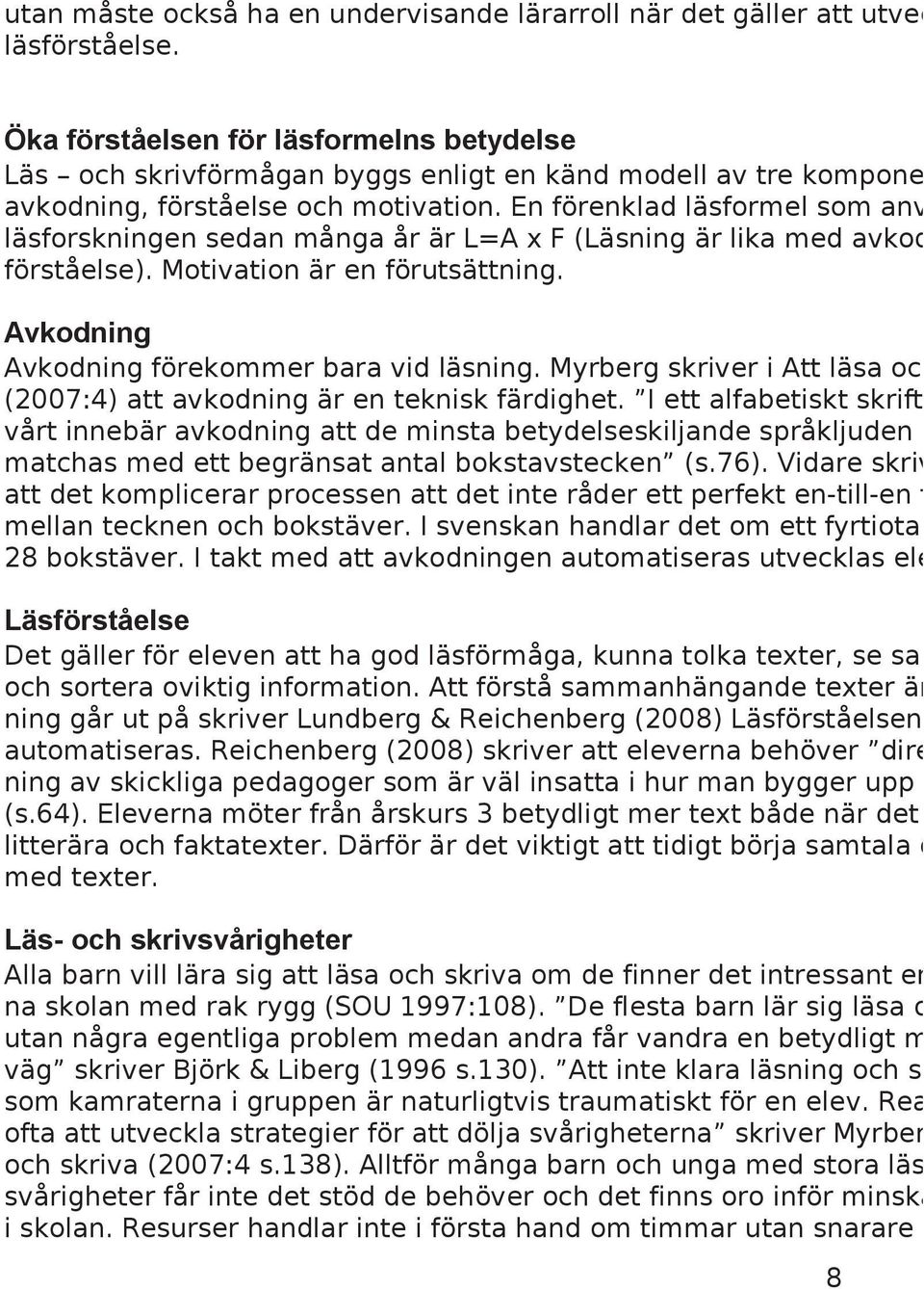 En förenklad läsformel som anv läsforskningen sedan många år är L=A x F (Läsning är lika med avkod förståelse). Motivation är en förutsättning. Avkodning Avkodning förekommer bara vid läsning.