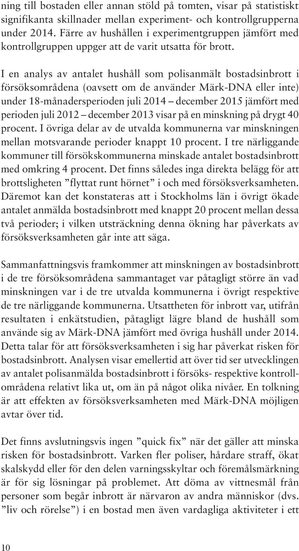 I en analys av antalet hushåll som polisanmält bostadsinbrott i försöks områdena (oavsett om de använder Märk-DNA eller inte) under 18-månadersperioden juli 2014 december 2015 jämfört med perioden