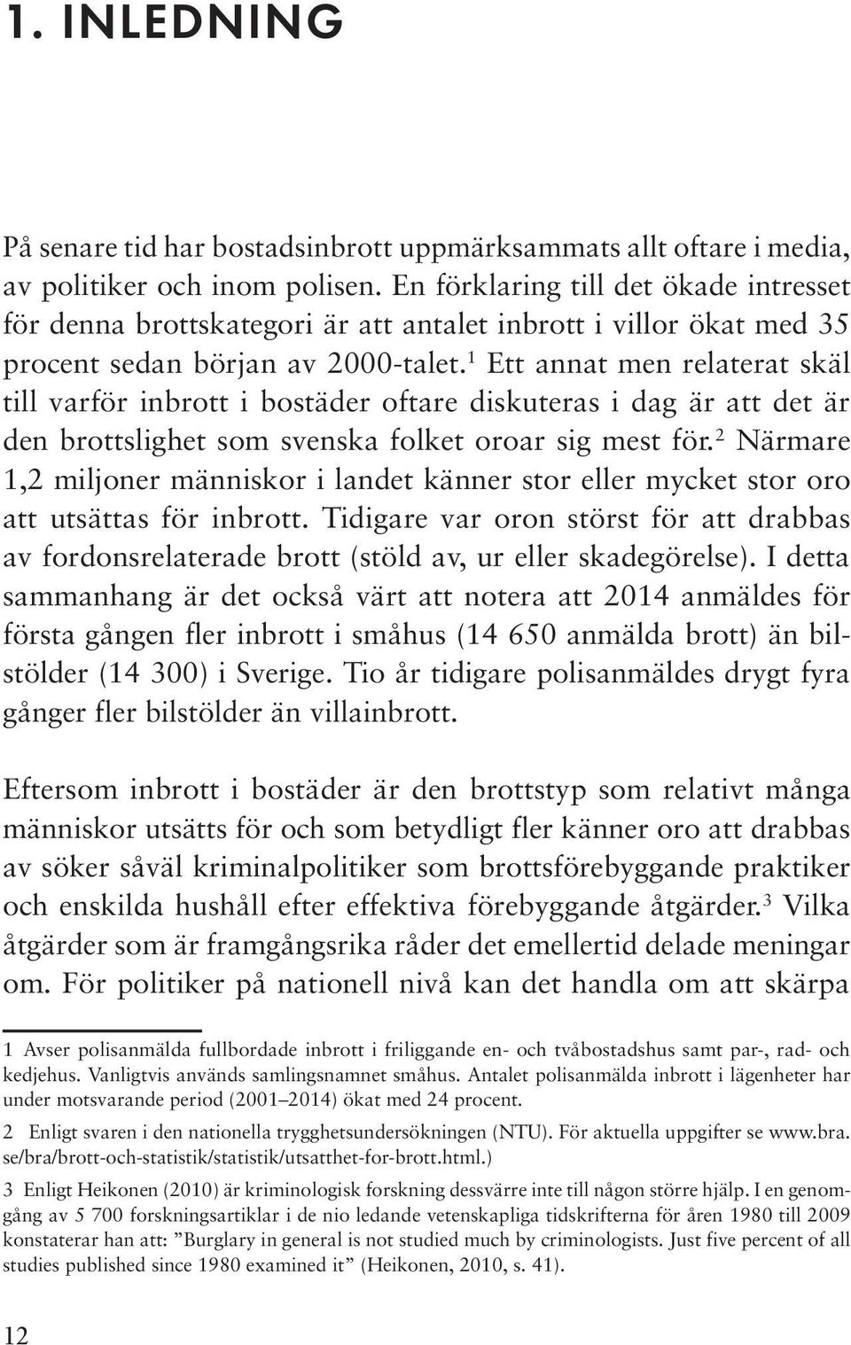 1 Ett annat men relaterat skäl till varför inbrott i bostäder oftare diskuteras i dag är att det är den brottslighet som svenska folket oroar sig mest för.