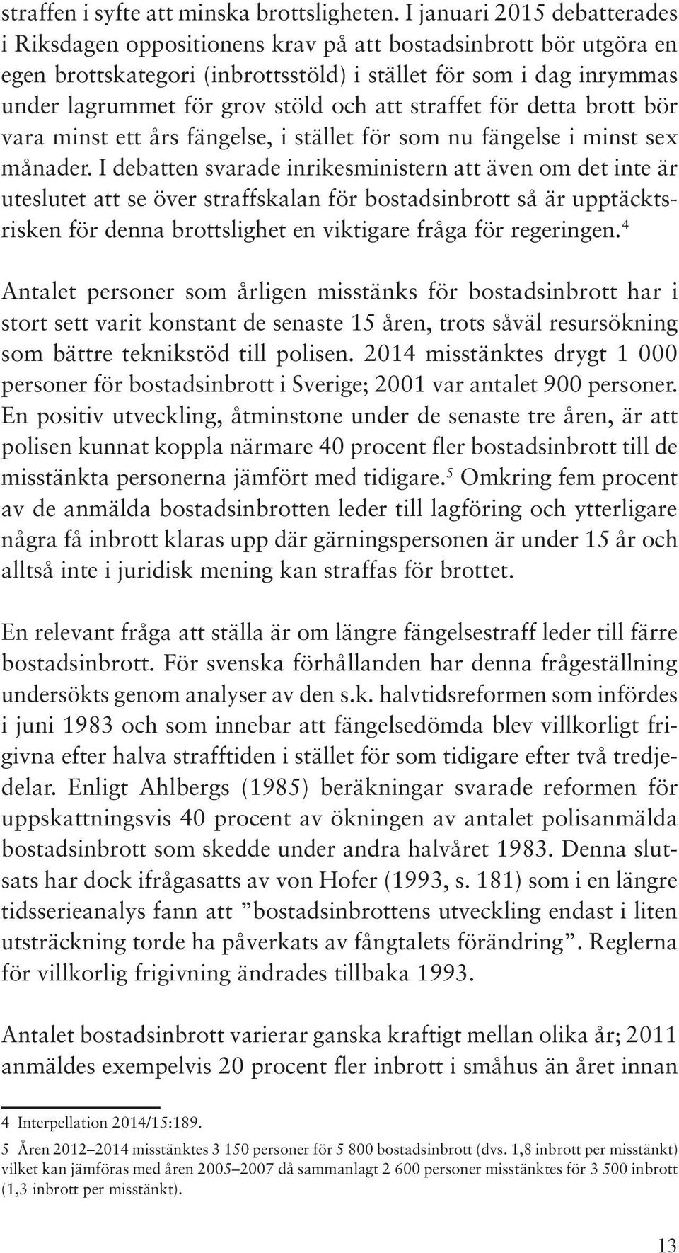att straffet för detta brott bör vara minst ett års fängelse, i stället för som nu fängelse i minst sex månader.
